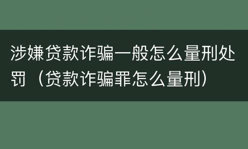 涉嫌贷款诈骗一般怎么量刑处罚（贷款诈骗罪怎么量刑）