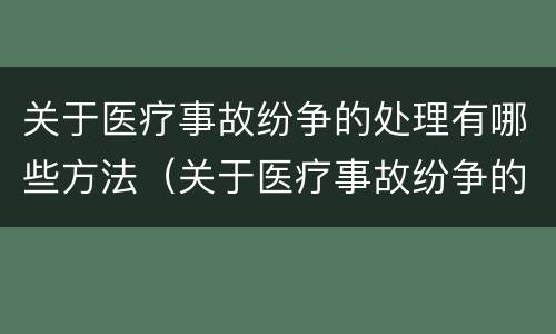 关于医疗事故纷争的处理有哪些方法（关于医疗事故纷争的处理有哪些方法和途径）