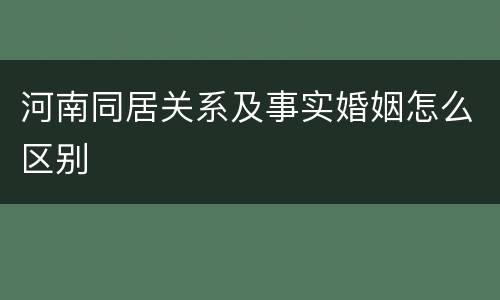 河南同居关系及事实婚姻怎么区别