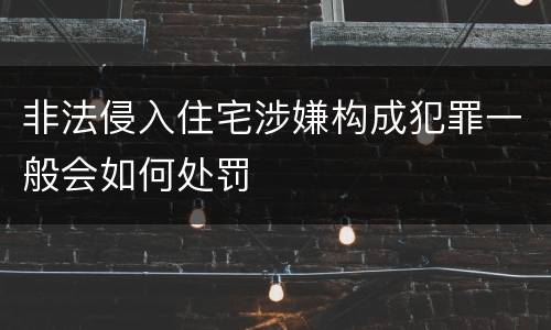 非法侵入住宅涉嫌构成犯罪一般会如何处罚