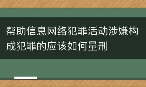 帮助信息网络犯罪活动涉嫌构成犯罪的应该如何量刑