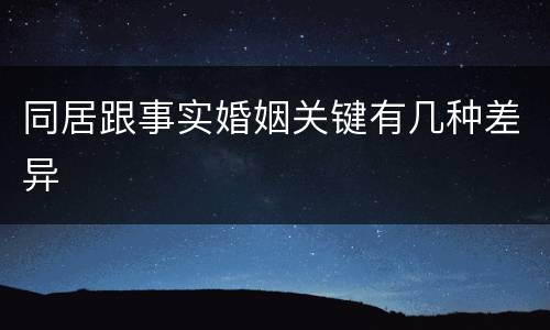 同居跟事实婚姻关键有几种差异