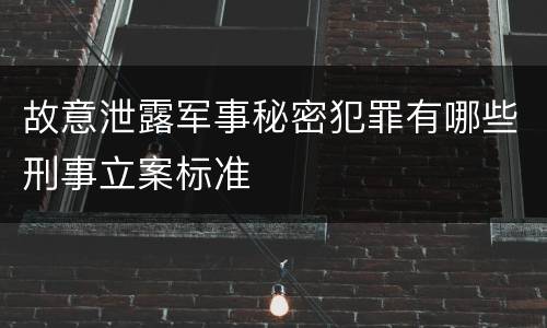 故意泄露军事秘密犯罪有哪些刑事立案标准