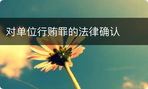 对单位行贿罪的法律确认