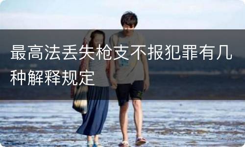 最高法丢失枪支不报犯罪有几种解释规定