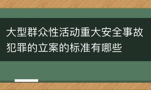 大型群众性活动重大安全事故犯罪的立案的标准有哪些