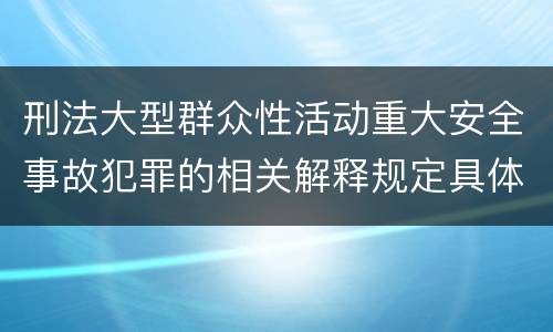 刑法大型群众性活动重大安全事故犯罪的相关解释规定具体有哪些