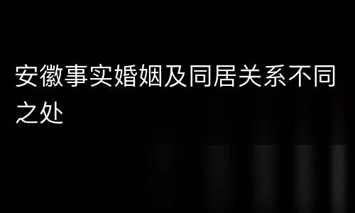安徽事实婚姻及同居关系不同之处
