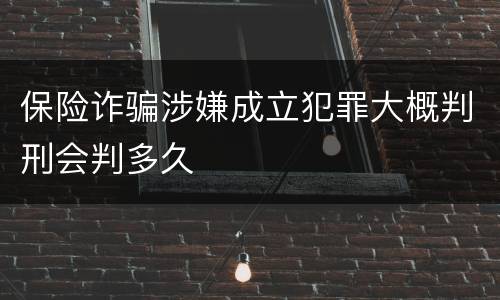 保险诈骗涉嫌成立犯罪大概判刑会判多久