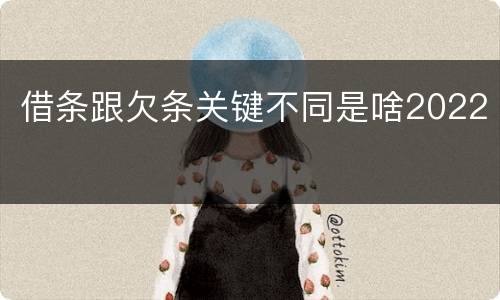 借条跟欠条关键不同是啥2022