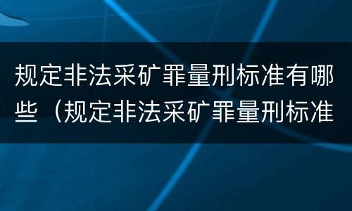 规定非法采矿罪量刑标准有哪些（规定非法采矿罪量刑标准有哪些情形）