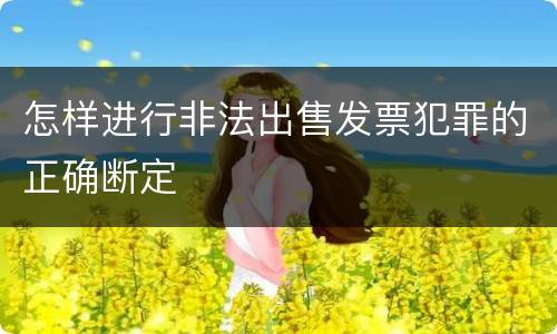 怎样进行非法出售发票犯罪的正确断定