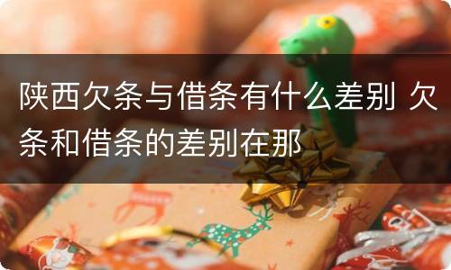陕西欠条与借条有什么差别 欠条和借条的差别在那