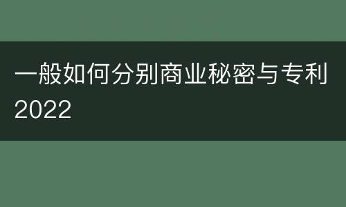 一般如何分别商业秘密与专利2022