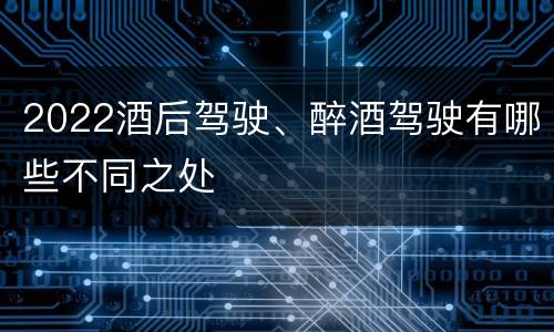 2022酒后驾驶、醉酒驾驶有哪些不同之处
