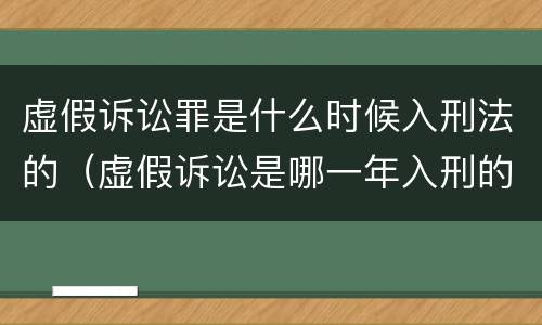 虚假诉讼罪是什么时候入刑法的（虚假诉讼是哪一年入刑的）