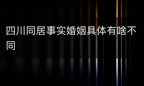 四川同居事实婚姻具体有啥不同