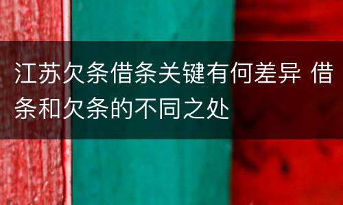 江苏欠条借条关键有何差异 借条和欠条的不同之处