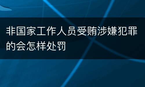 非国家工作人员受贿涉嫌犯罪的会怎样处罚
