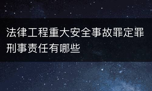 法律工程重大安全事故罪定罪刑事责任有哪些