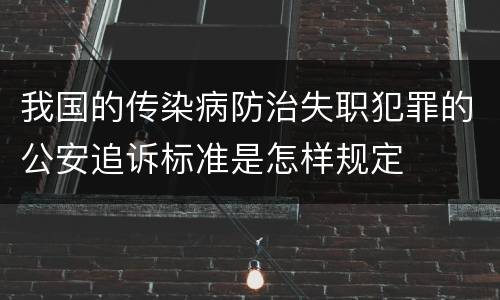 我国的传染病防治失职犯罪的公安追诉标准是怎样规定