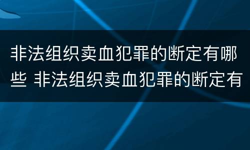 非法组织卖血犯罪的断定有哪些 非法组织卖血犯罪的断定有哪些条款