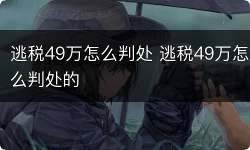 逃税49万怎么判处 逃税49万怎么判处的