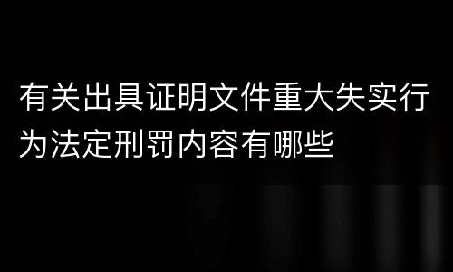 有关出具证明文件重大失实行为法定刑罚内容有哪些