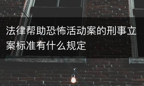 法律帮助恐怖活动案的刑事立案标准有什么规定