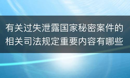 有关过失泄露国家秘密案件的相关司法规定重要内容有哪些