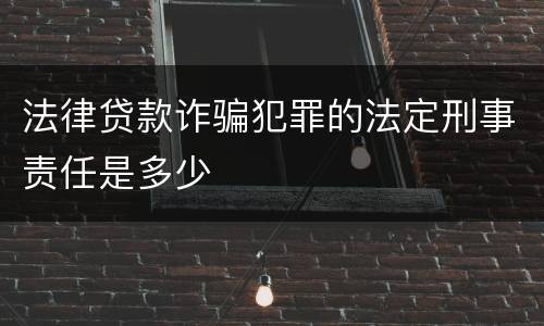 法律贷款诈骗犯罪的法定刑事责任是多少