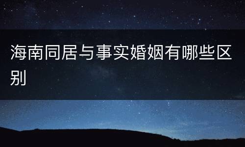 海南同居与事实婚姻有哪些区别