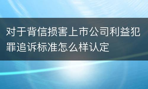 对于背信损害上市公司利益犯罪追诉标准怎么样认定