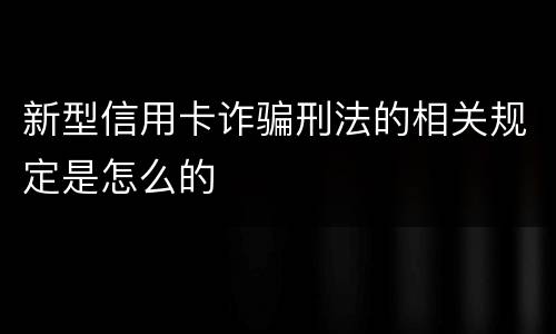 新型信用卡诈骗刑法的相关规定是怎么的
