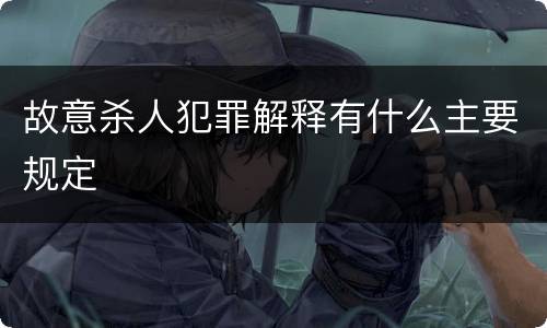 故意杀人犯罪解释有什么主要规定