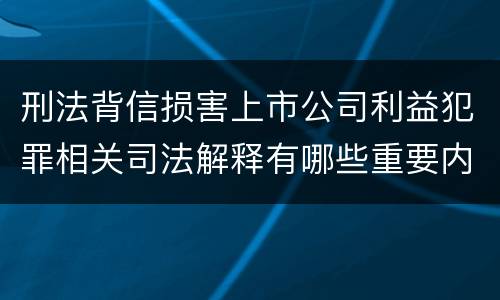 刑法背信损害上市公司利益犯罪相关司法解释有哪些重要内容