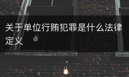 关于单位行贿犯罪是什么法律定义