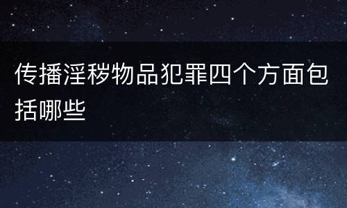 传播淫秽物品犯罪四个方面包括哪些