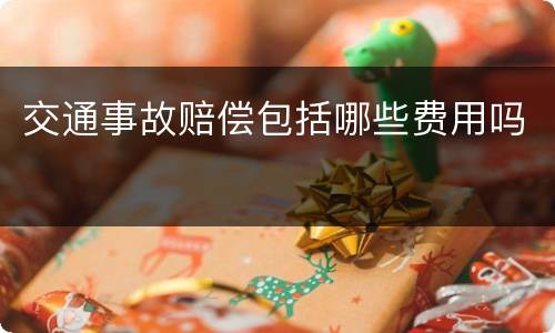 交通事故赔偿包括哪些费用吗