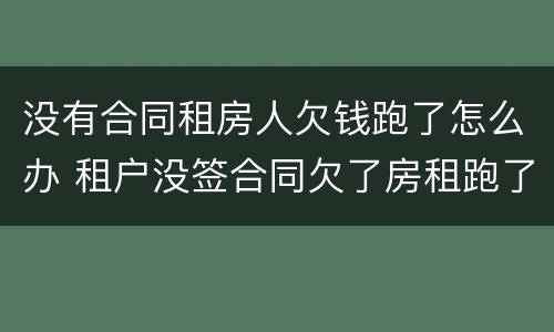 没有合同租房人欠钱跑了怎么办 租户没签合同欠了房租跑了怎么办
