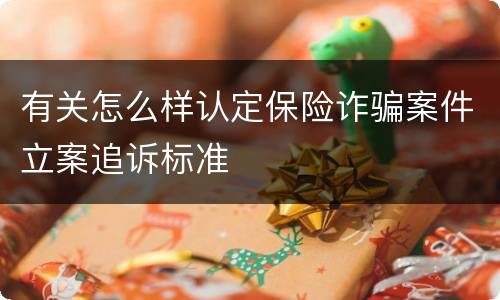 有关怎么样认定保险诈骗案件立案追诉标准