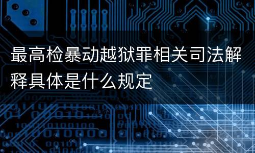 最高检暴动越狱罪相关司法解释具体是什么规定