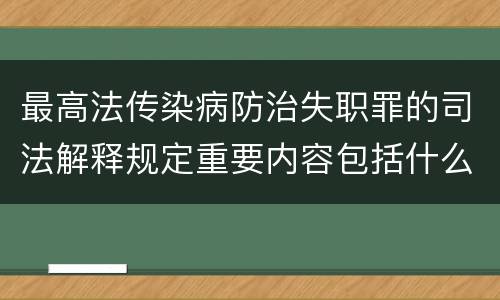 最高法传染病防治失职罪的司法解释规定重要内容包括什么