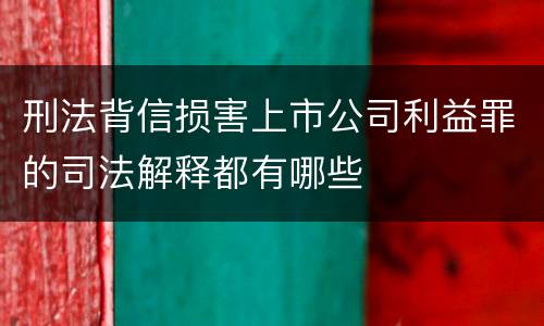 刑法背信损害上市公司利益罪的司法解释都有哪些