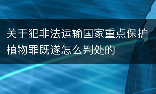 关于犯非法运输国家重点保护植物罪既遂怎么判处的