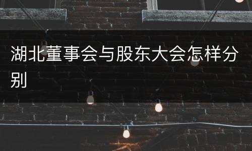湖北董事会与股东大会怎样分别