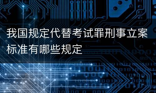 我国规定代替考试罪刑事立案标准有哪些规定