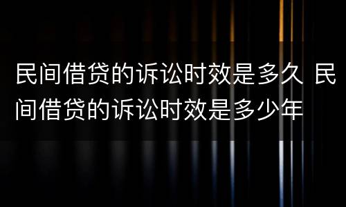 民间借贷的诉讼时效是多久 民间借贷的诉讼时效是多少年