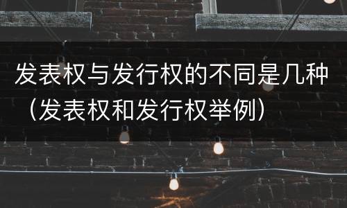 发表权与发行权的不同是几种（发表权和发行权举例）