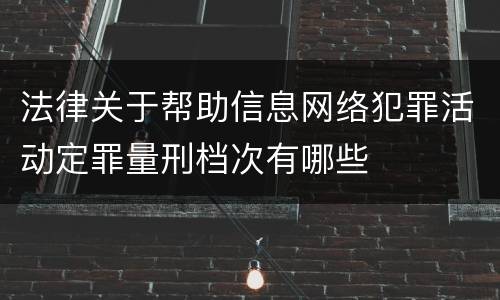 法律关于帮助信息网络犯罪活动定罪量刑档次有哪些
